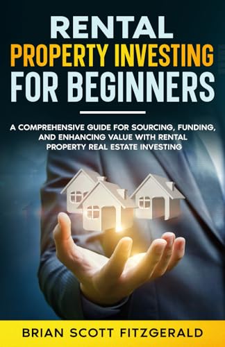 Rental Property Investing for Beginners: A Comprehensive Guide for Sourcing, Funding, and Enhancing Value with Rental Property Real Estate Investing (How To Make Money, Band 14)