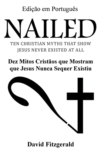 Nailed (Portuguese Edition): Dez Mitos Cristãos que Mostram que Jesus Nunca Sequer Existiu