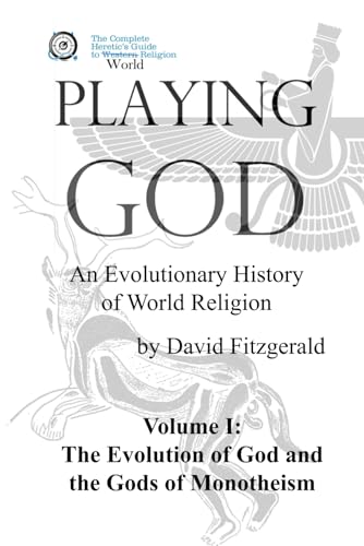 PLAYING GOD: An Evolutionary History of World Religion: Vol. 1 The Evolution of God & The Gods of Monotheism (The Complete Heretic's Guide to Western Religion, Band 5)