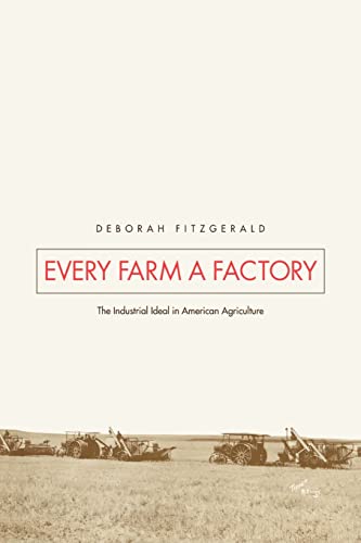 Every Farm a Factory: The Industrial Ideal in American Agriculture (Yale Agrarian Studies Series)