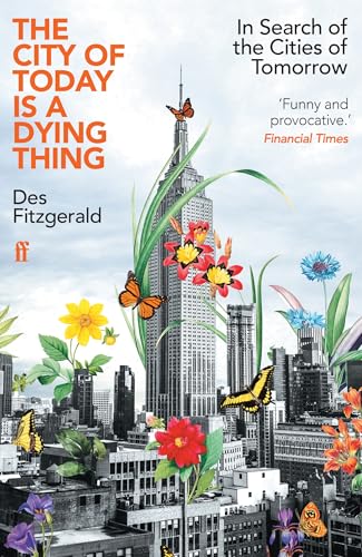 The City of Today is a Dying Thing: In Search of the Cities of Tomorrow von Faber & Faber
