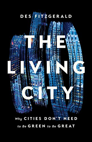 The Living City: Why Cities Don't Need to Be Green to Be Great von Basic Books