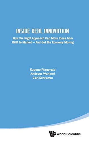 Inside Real Innovation: How the Right Approach Can Move Ideas from R&D to Market And Get the Economy Moving Inside Real Innovation: How the Right Approach Can Move Ideas from R&D to Market And Get the Economy Moving