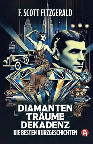 Diamanten, Träume, Dekadenz – Die besten Kurzgeschichten von F. Scott Fitzgerald: Meisterhafte Erzählungen des Autors von "Der große Gatsby" Diamanten, Träume, Dekadenz – Die besten Kurzgeschichten von F. Scott Fitzgerald: Meisterhafte Erzählungen des Autors von "Der große Gatsby" von aionas