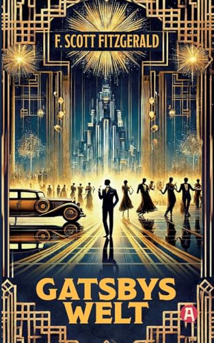 Gatsbys Welt. Die besten Kurzgeschichten. Band 3. F. Scott Fitzgerald (Die besten Kurzgeschichten von F. Scott Fitzgerald) Gatsbys Welt. Die besten Kurzgeschichten. Band 3. F. Scott Fitzgerald (Die besten Kurzgeschichten von F. Scott Fitzgerald) von aionas Verlag