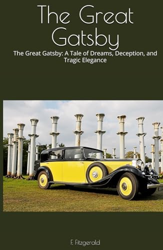 The Great Gatsby: The Great Gatsby: A Tale of Dreams, Deception, and Tragic Elegance von Independently published