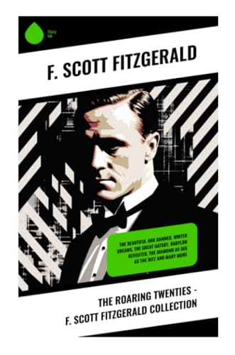 The Roaring Twenties - F. Scott Fitzgerald Collection: The Beautiful and Damned, Winter Dreams, The Great Gatsby, Babylon Revisited, The Diamond as Big as the Ritz and many more von Sharp Ink