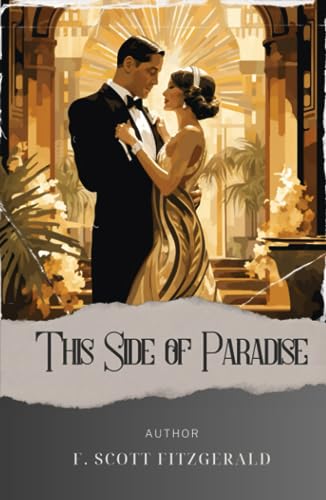 This Side of Paradise: A Captivating Journey through This Side of Paradise. A Jazz Age Tale of Love, Ambition, and Self-Discovery. The Original Classic (annotated)