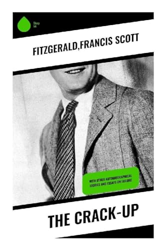 The Crack-Up: With other autobiographical stories and essays on failure