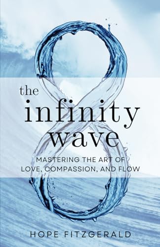The Infinity Wave: Mastering the Art of Love, Compassion, and Flow von Powerful You! Publishing