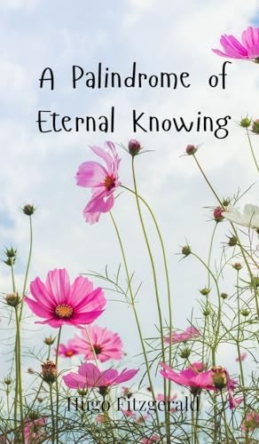 A Palindrome of Eternal Knowing A Palindrome of Eternal Knowing von Creative Arts Management OÜ