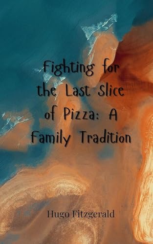 Fighting for the Last Slice of Pizza: A Family Tradition Fighting for the Last Slice of Pizza: A Family Tradition von Creative Arts Management OÜ