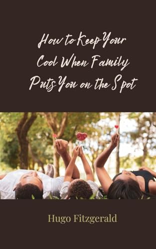 How to Keep Your Cool When Family Puts You on the Spot How to Keep Your Cool When Family Puts You on the Spot von Creative Arts Management OÜ