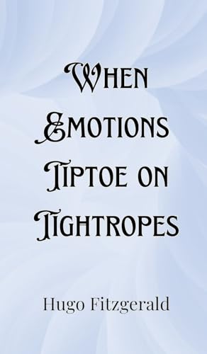 When Emotions Tiptoe on Tightropes When Emotions Tiptoe on Tightropes von Creative Arts Management OÜ