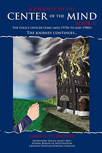 A Journey to the Center of the Mind -- Book II: The Police Officer Years (Mid-1970s to Mid-1980s) the Journey Continues...