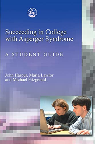 Succeeding in College with Asperger Syndrome: A Student Guide
