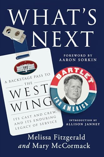 What's Next: A Backstage Pass to The West Wing, Its Cast and Crew, and Its Enduring Legacy of Service What's Next: A Backstage Pass to The West Wing, Its Cast and Crew, and Its Enduring Legacy of Service
