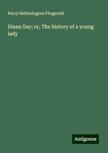 Diana Gay; or, The history of a young lady von Antigonos Verlag