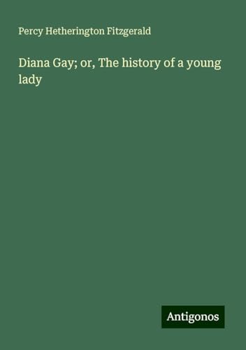 Diana Gay; or, The history of a young lady von Antigonos Verlag