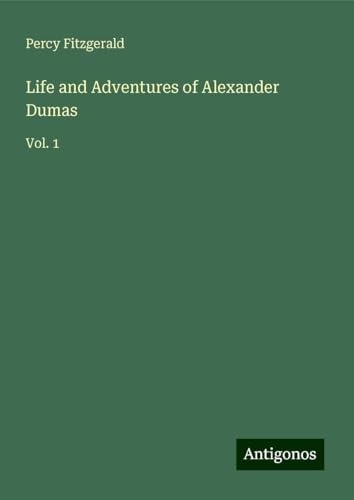 Life and Adventures of Alexander Dumas: Vol. 1 von Antigonos Verlag