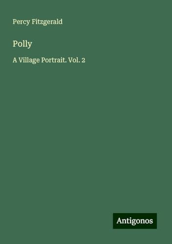 Polly: A Village Portrait. Vol. 2 von Antigonos Verlag
