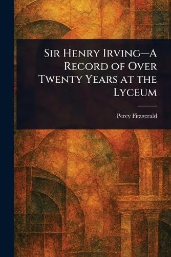 Sir Henry Irving-A Record of Over Twenty Years at the Lyceum von Anson Street Press