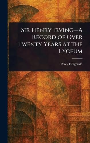 Sir Henry Irving-A Record of Over Twenty Years at the Lyceum von Anson Street Press