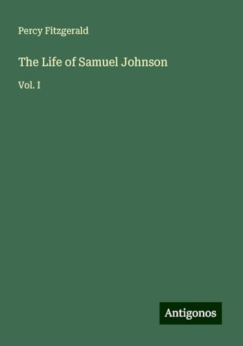 The Life of Samuel Johnson: Vol. I von Antigonos Verlag