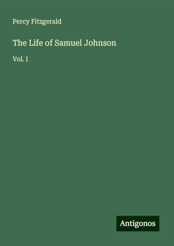 The Life of Samuel Johnson: Vol. I von Antigonos Verlag