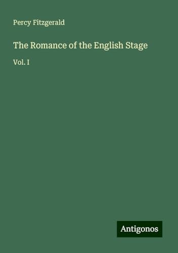 The Romance of the English Stage: Vol. I von Antigonos Verlag