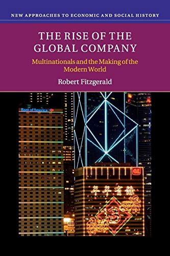 The Rise of the Global Company: Multinationals and the Making of the Modern World (New Approaches to Economic and Social History) von Cambridge University Press