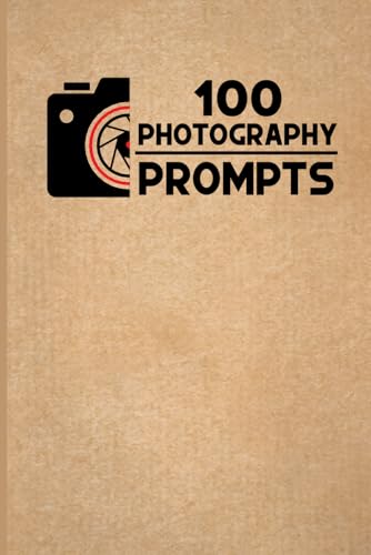 100 PHOTOGRAPHY PROMPTS: 100 Photography Exercises and Ideas to Build Skills and Find Your Artistic Style von Independently Published