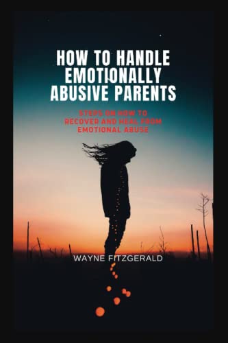 HOW TO HANDLE EMOTIONALLY ABUSIVE PARENTS: Steps on how to recover and heal from emotional abuse von Independently published