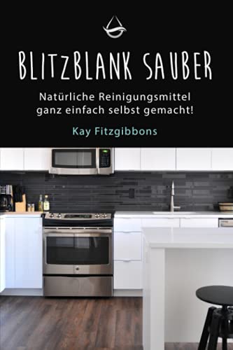 Blitzblank Sauber: Natürliche Reinigungsmittel ganz einfach selbst gemacht! von Independently published