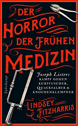Der Horror der frühen Medizin: Joseph Listers Kampf gegen Kurpfuscher, Quacksalber & Knochenklempner (suhrkamp taschenbuch) von Suhrkamp Verlag AG