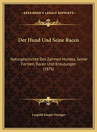 Der Hund Und Seine Racen: Naturgeschichte Des Zahmen Hundes, Seiner Formen, Racen Und Kreuzungen (1876) von Kessinger Publishing