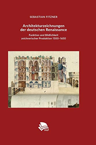 Architekturzeichnungen der deutschen Renaissance: Funktion und Bildlichkeit zeichnerischer Produktion 1500‒1650