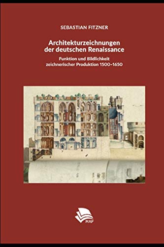 Architekturzeichnungen der deutschen Renaissance: Funktion und Bildlichkeit zeichnerischer Produktion 1500–1650