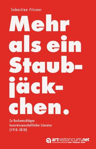 Mehr als ein Staubjäckchen: Zu Buchumschlägen kunstwissenschaftlicher Literatur (1910–2018) von arthistoricum.net