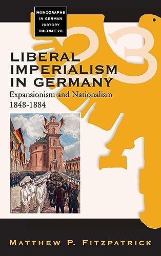 Liberal Imperialism in Germany: Expansionism and Nationalism, 1848-1884 (Monographs in German History, Band 23) von Berghahn Books