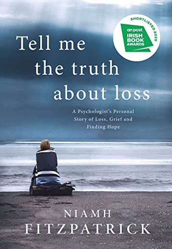 Tell Me the Truth About Loss: A Psychologist's Personal Story of Loss, Grief and Finding Hope