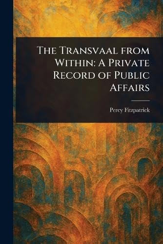 The Transvaal From Within: A Private Record of Public Affairs von Anson Street Press