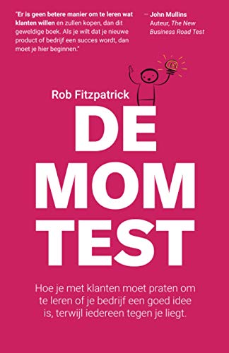 De Mom Test: Hoe je met klanten moet praten om te leren of je bedrijf een goed idee is, terwijl iedereen tegen je liegt.