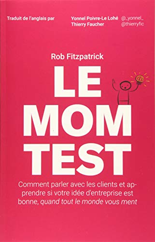 Le Mom Test: Comment parler avec les clients et apprendre si votre idée d'entreprise est bonne, quand tout le monde vous ment von CreateSpace Independent Publishing Platform