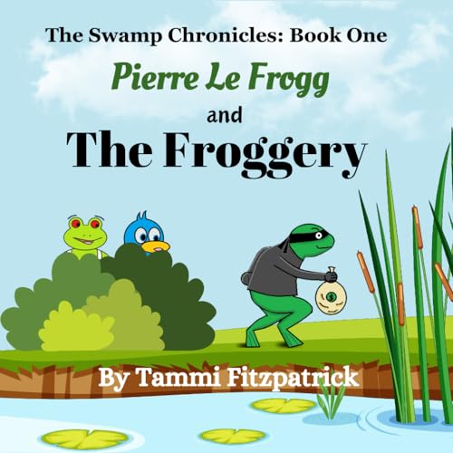 The Swamp Chronicles: Book One: Pierre Le Frogg and the Froggery