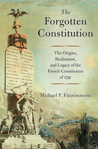 The Forgotten Constitution: The Origins, Realization and Legacy of the French Constitution of 1791 The Forgotten Constitution: The Origins, Realization and Legacy of the French Constitution of 1791 von Oxford University Press Inc
