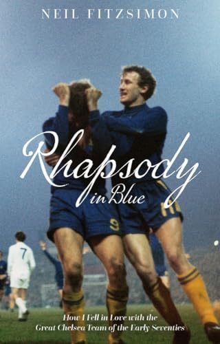 Rhapsody in Blue: How I Fell in Love with the Great Chelsea Team of the Early Seventies (How I Fell in Love with Chelsea) von Pitch Publishing
