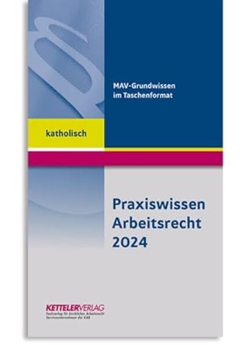 Praxiswissen Arbeitsrecht 2024 katholisch: Wissen im handlichen Format für Mitarbeitervertretungen in der katholischen Kirche von KETTELER-Verlag GmbH