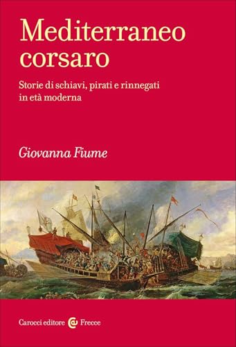 Mediterraneo corsaro. Storie di schiavi, pirati e rinnegati in età moderna (Frecce) von Carocci