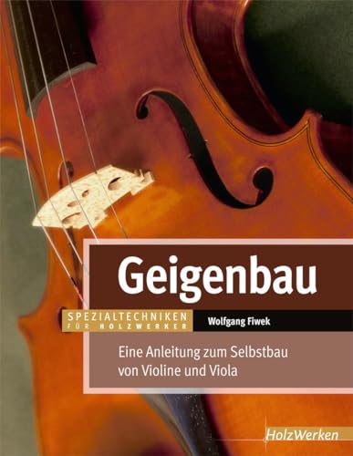 Geigenbau: Eine Anleitung zum Selbstbau von Violine und Viola (HolzWerken)